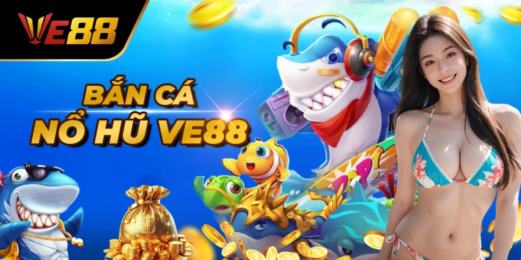 Bắn Cá Nổ Hũ Ve88 – Thế Giới Giải Trí Đại Dương Đỉnh Cao