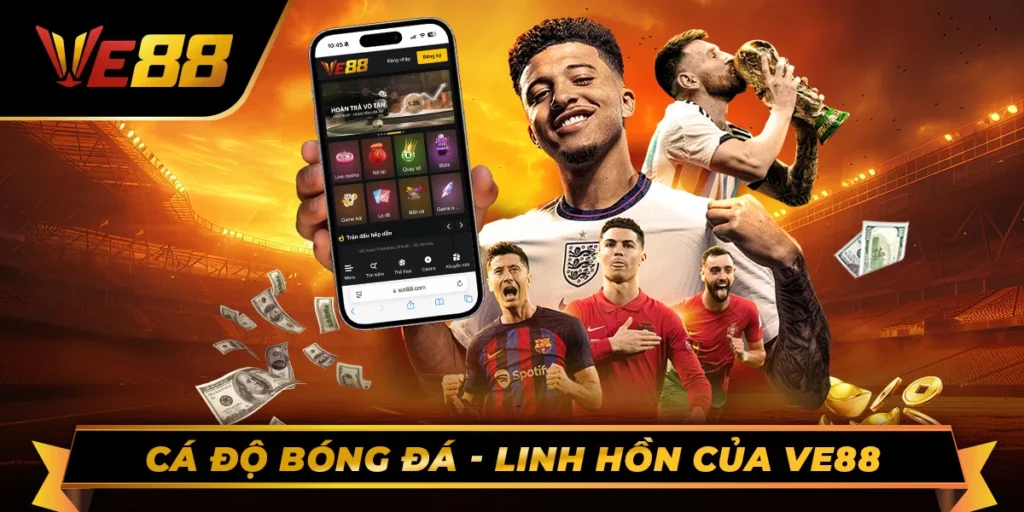 Cá độ bóng đá - Linh hồn của Ve88