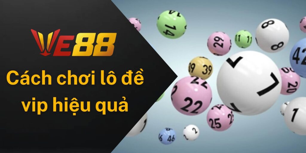 Hướng dẫn cách chơi lô đề vip hiệu quả tại nhà cái Ve88