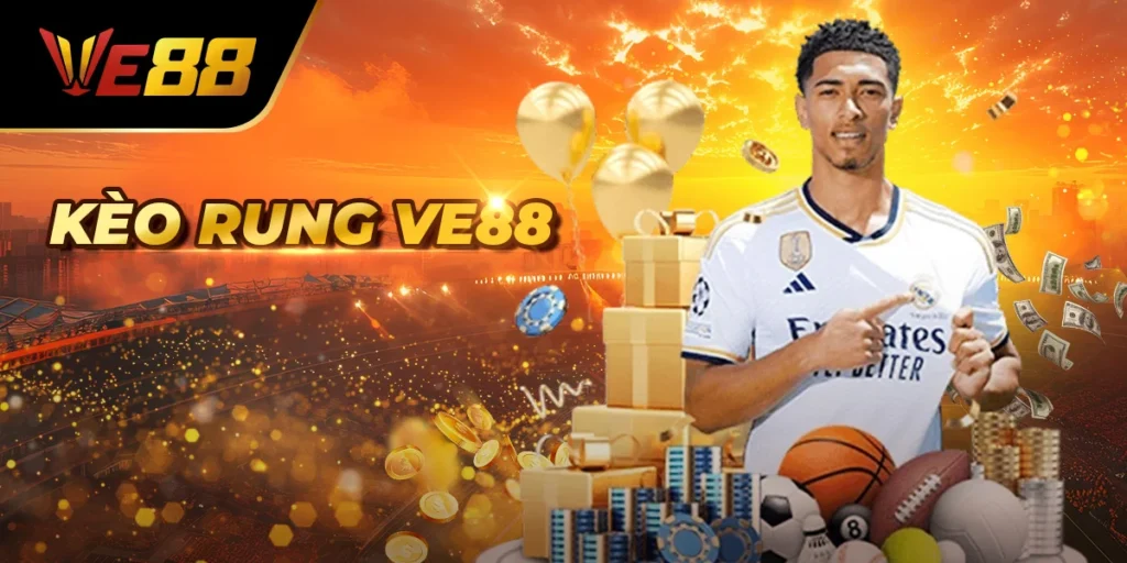 Kèo Rung Ve88 Là Gì? Hướng Dẫn Chơi Kèo Rung Chuẩn Xác