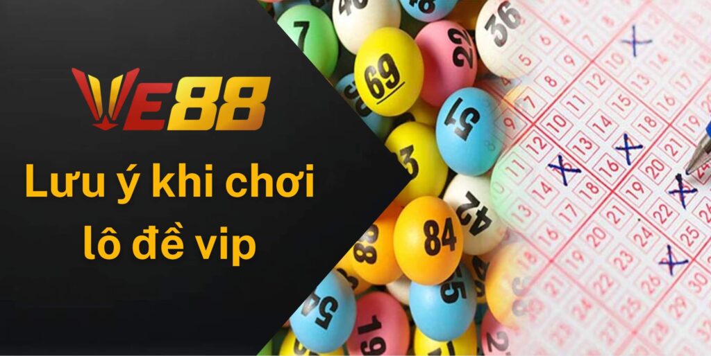 Một số lưu ý khi chơi lô đề vip Ve88