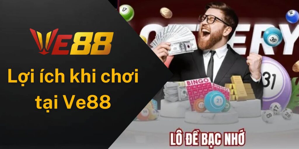 Những lợi ích khi bạn chơi lô đề bạc nhớ tại Ve88
