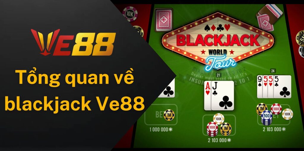 Tổng quan về tựa game Blackjack Ve88