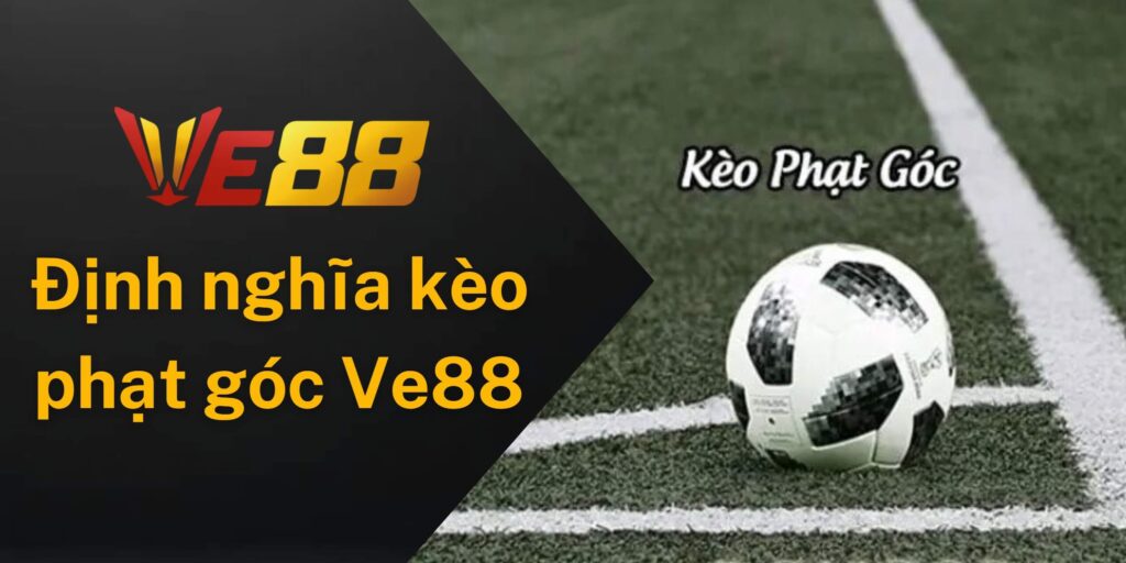 Trước khi chơi cần nắm được định nghĩa về kèo phạt góc Ve88