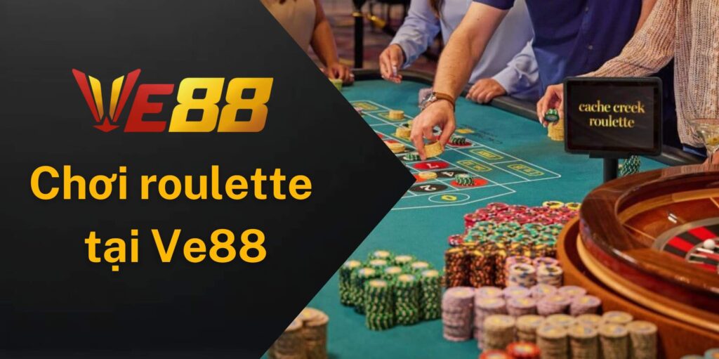 Ưu điểm khi chọn chơi roulette tại nhà cái Ve88